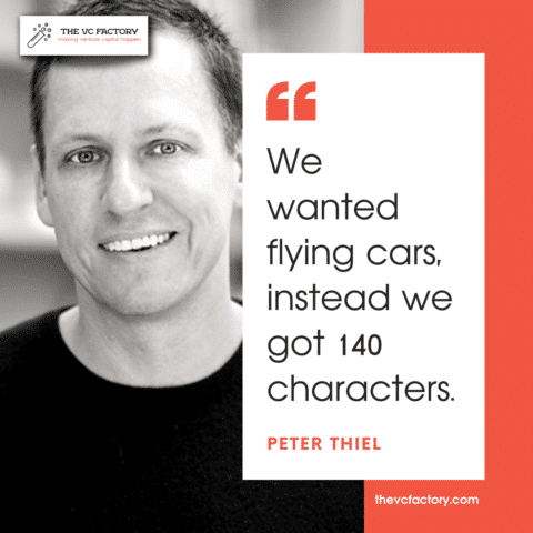 Peter Thiel Venture Capital quote: “We wanted flying cars, instead we got 140 characters.”