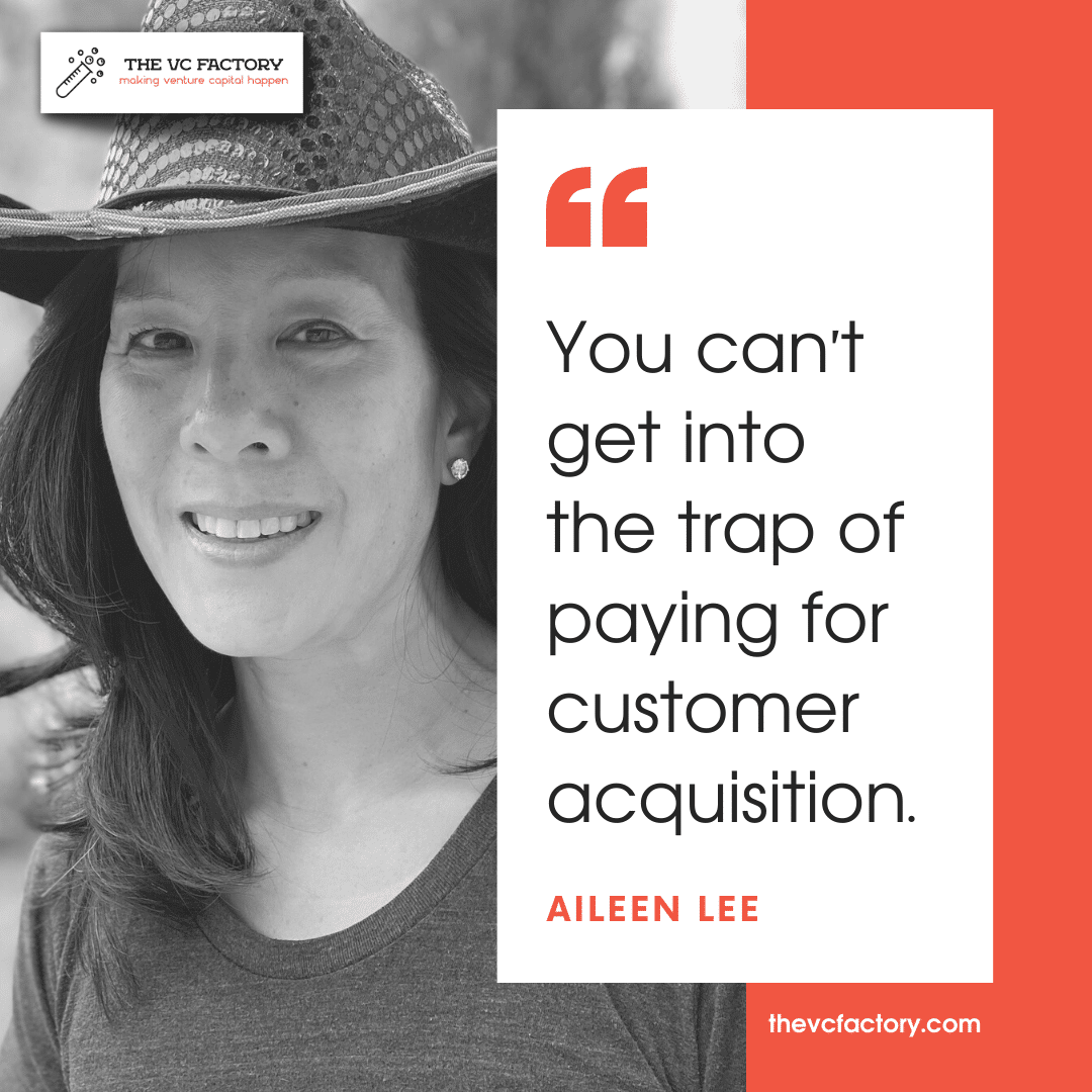 You can't get into the trap of paying for customer acquisition.” – Aileen  Lee