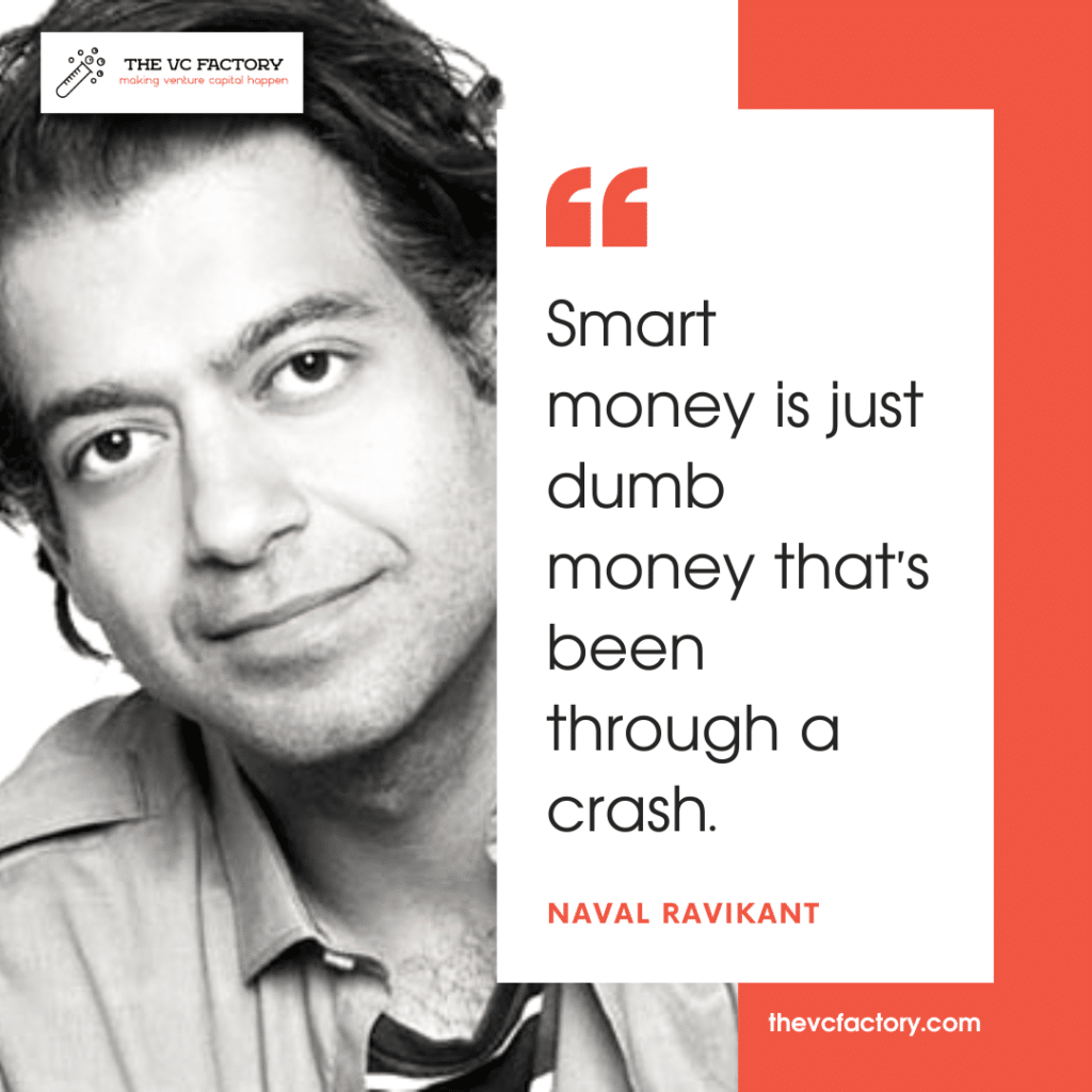 Smart money is just dumb money that's been through a crash.” – Naval  Ravikant